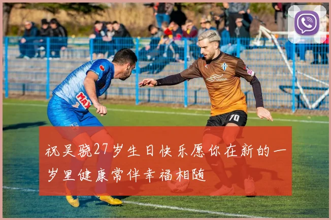 祝吴骁27岁生日快乐愿你在新的一岁里健康常伴幸福相随